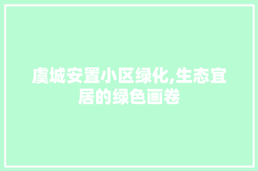 虞城安置小区绿化,生态宜居的绿色画卷