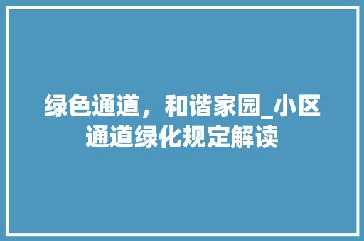 绿色通道，和谐家园_小区通道绿化规定解读 有机育苗
