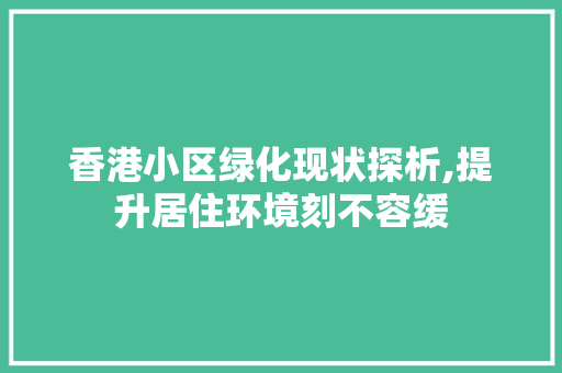 香港小区绿化现状探析,提升居住环境刻不容缓 无土育苗