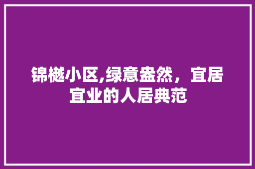锦樾小区,绿意盎然，宜居宜业的人居典范 有机育苗