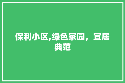 保利小区,绿色家园，宜居典范 蔬菜育苗