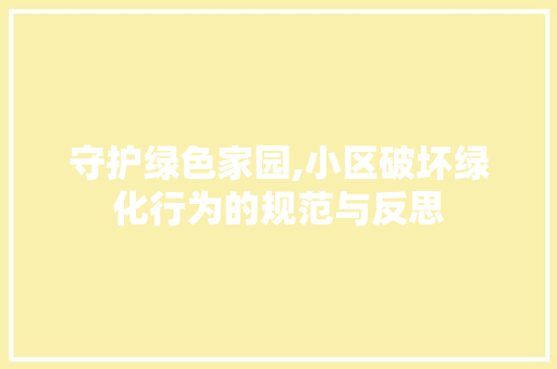 守护绿色家园,小区破坏绿化行为的规范与反思