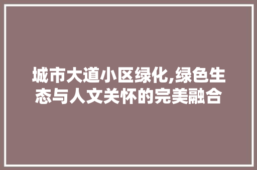 城市大道小区绿化,绿色生态与人文关怀的完美融合