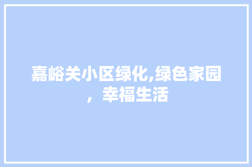 嘉峪关小区绿化,绿色家园，幸福生活