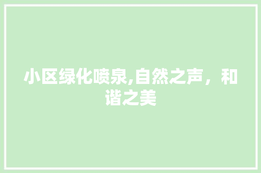 小区绿化喷泉,自然之声，和谐之美