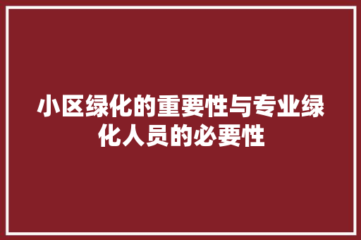 小区绿化的重要性与专业绿化人员的必要性