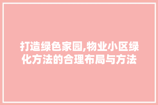 打造绿色家园,物业小区绿化方法的合理布局与方法 水果育苗