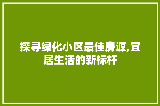 探寻绿化小区最佳房源,宜居生活的新标杆 无土育苗