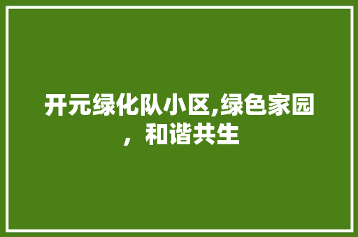 开元绿化队小区,绿色家园，和谐共生 水果育苗