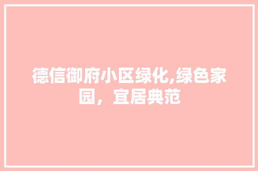 德信御府小区绿化,绿色家园，宜居典范 水果育苗