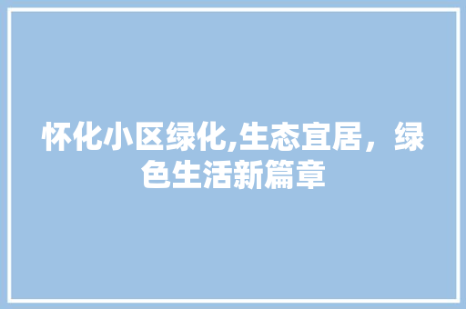 怀化小区绿化,生态宜居，绿色生活新篇章 无土育苗