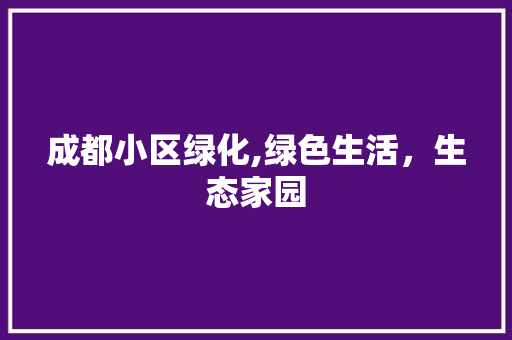 成都小区绿化,绿色生活，生态家园 无土育苗