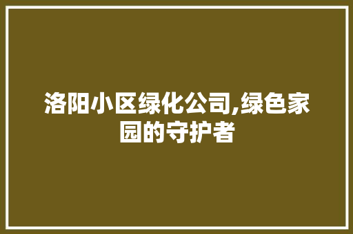 洛阳小区绿化公司,绿色家园的守护者 花卉育苗