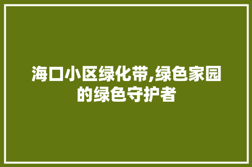 海口小区绿化带,绿色家园的绿色守护者 林木育苗
