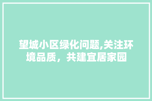 望城小区绿化问题,关注环境品质，共建宜居家园