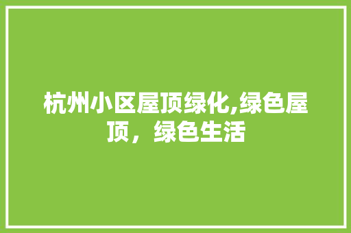 杭州小区屋顶绿化,绿色屋顶，绿色生活 温室育苗