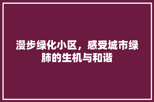 漫步绿化小区，感受城市绿肺的生机与和谐 无土育苗