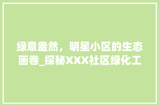 绿意盎然，明星小区的生态画卷_探秘XXX社区绿化工程