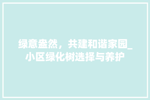 绿意盎然，共建和谐家园_小区绿化树选择与养护 温室育苗
