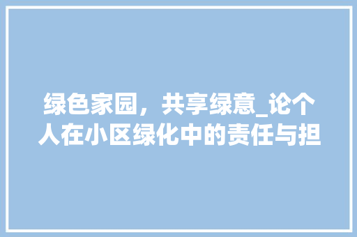 绿色家园，共享绿意_论个人在小区绿化中的责任与担当