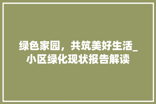 绿色家园，共筑美好生活_小区绿化现状报告解读