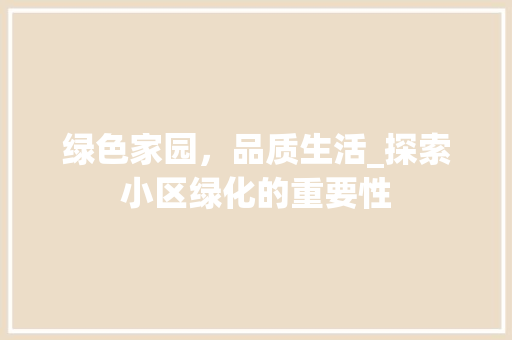 绿色家园，品质生活_探索小区绿化的重要性