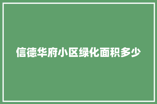 信德华府小区绿化面积多少