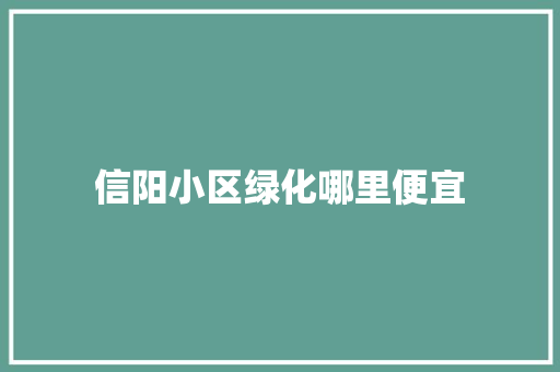 信阳小区绿化哪里便宜 有机育苗