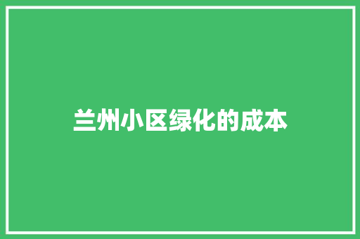 兰州小区绿化的成本