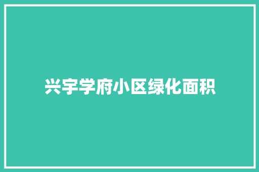 兴宇学府小区绿化面积 温室育苗