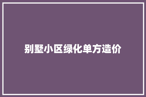 别墅小区绿化单方造价