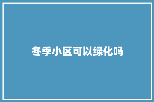 冬季小区可以绿化吗