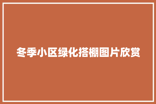 冬季小区绿化搭棚图片欣赏 温室育苗