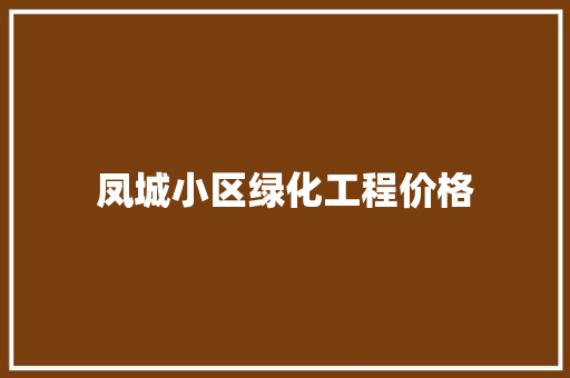 凤城小区绿化工程价格
