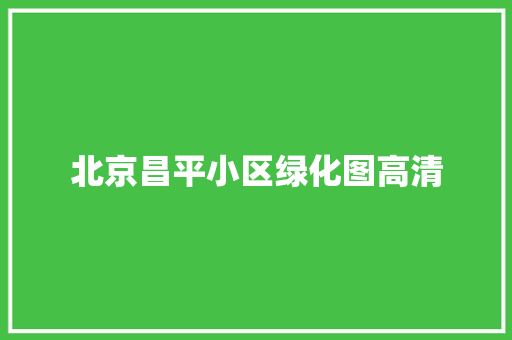 北京昌平小区绿化图高清