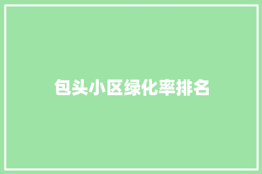 包头小区绿化率排名