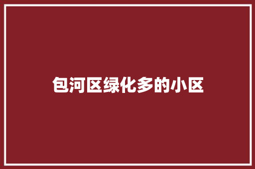 包河区绿化多的小区