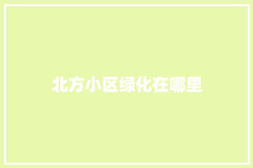 北方小区绿化在哪里