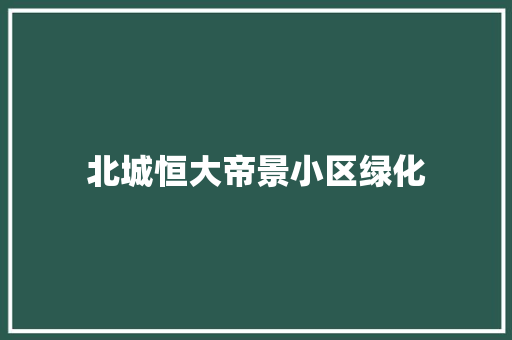 北城恒大帝景小区绿化