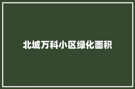 北城万科小区绿化面积