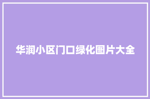 华润小区门口绿化图片大全