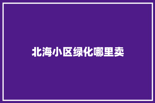 北海小区绿化哪里卖