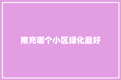 南充哪个小区绿化最好