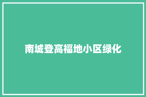 南城登高福地小区绿化