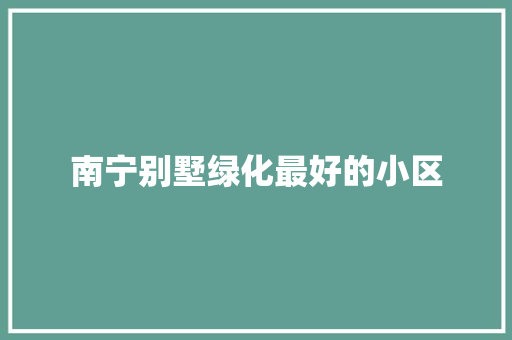南宁别墅绿化最好的小区