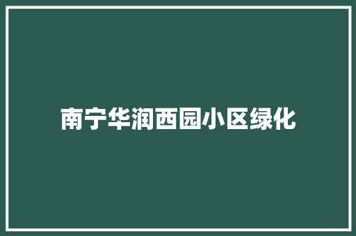 南宁华润西园小区绿化