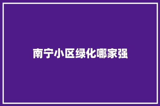 南宁小区绿化哪家强