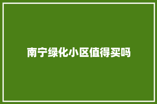 南宁绿化小区值得买吗