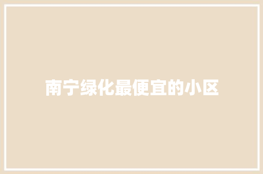 南宁绿化最便宜的小区