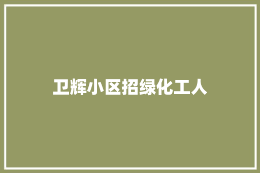 卫辉小区招绿化工人